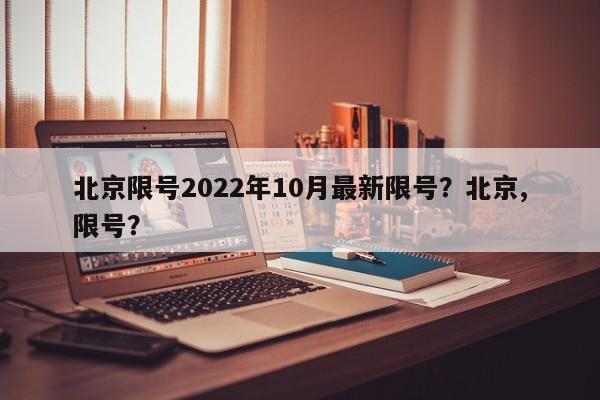 北京限号2022年10月最新限号？北京,限号？-第1张图片-我的笔记