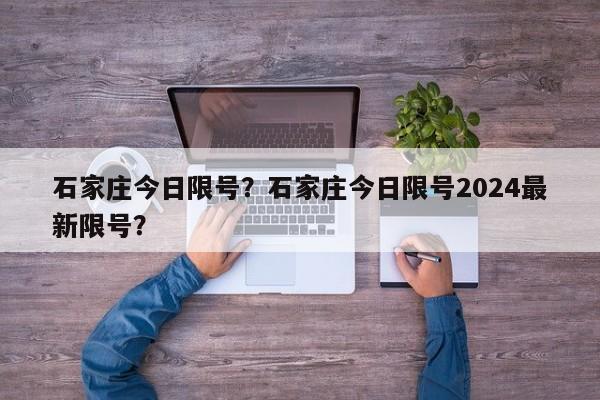 石家庄今日限号？石家庄今日限号2024最新限号？-第1张图片-我的笔记