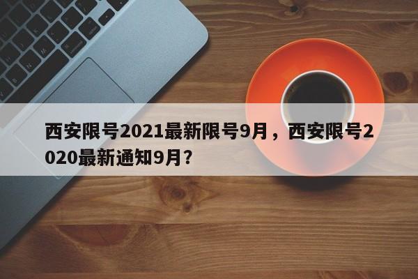 西安限号2021最新限号9月，西安限号2020最新通知9月？-第1张图片-我的笔记