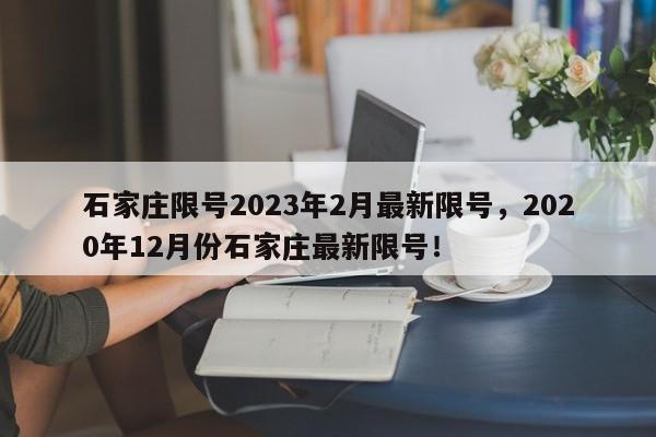 石家庄限号2023年2月最新限号，2020年12月份石家庄最新限号！-第1张图片-我的笔记