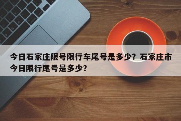 今日石家庄限号限行车尾号是多少？石家庄市今日限行尾号是多少？-第1张图片-我的笔记