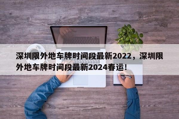 深圳限外地车牌时间段最新2022，深圳限外地车牌时间段最新2024春运！-第1张图片-我的笔记