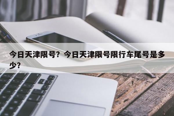 今日天津限号？今日天津限号限行车尾号是多少？-第1张图片-我的笔记