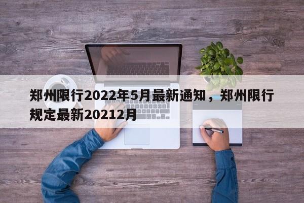 郑州限行2022年5月最新通知，郑州限行规定最新20212月-第1张图片-我的笔记