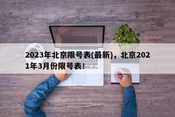 2023年北京限号表(最新)，北京2021年3月份限号表！-第1张图片-我的笔记