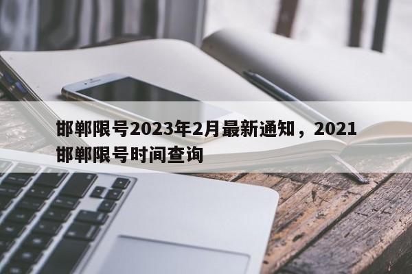 邯郸限号2023年2月最新通知，2021邯郸限号时间查询-第1张图片-我的笔记