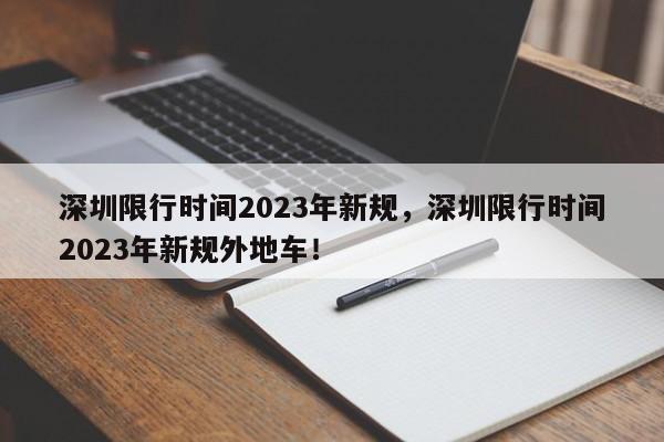 深圳限行时间2023年新规，深圳限行时间2023年新规外地车！-第1张图片-我的笔记