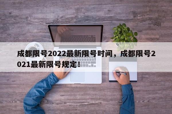 成都限号2022最新限号时间，成都限号2021最新限号规定！-第1张图片-我的笔记