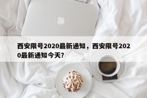 西安限号2020最新通知，西安限号2020最新通知今天？-第1张图片-我的笔记