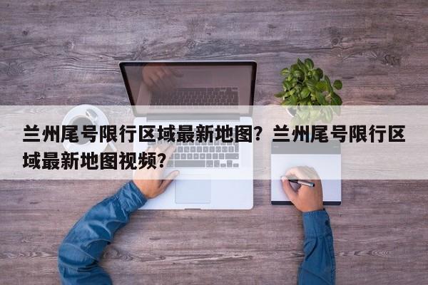 兰州尾号限行区域最新地图？兰州尾号限行区域最新地图视频？-第1张图片-我的笔记