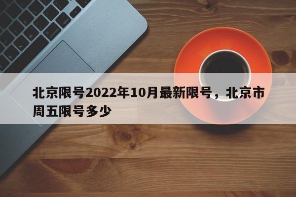 北京限号2022年10月最新限号，北京市周五限号多少-第1张图片-我的笔记