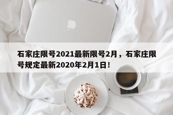 石家庄限号2021最新限号2月，石家庄限号规定最新2020年2月1日！-第1张图片-我的笔记