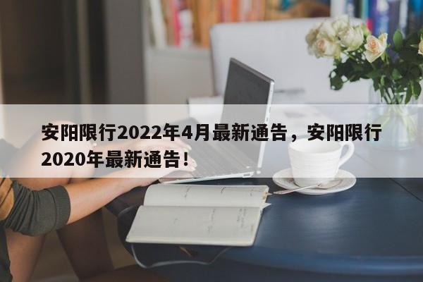 安阳限行2022年4月最新通告，安阳限行2020年最新通告！-第1张图片-我的笔记