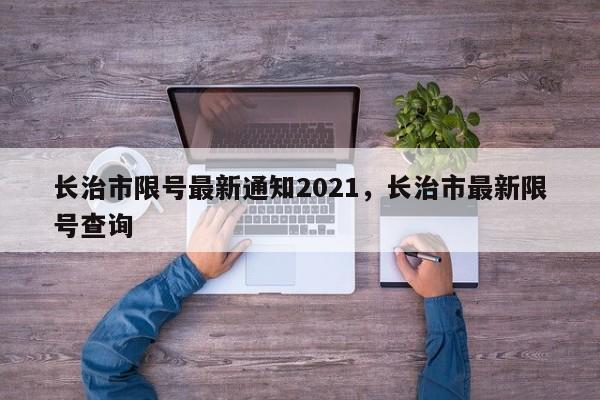 长治市限号最新通知2021，长治市最新限号查询-第1张图片-我的笔记