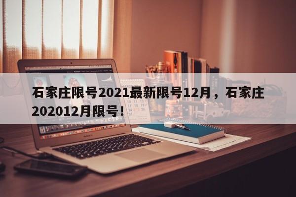 石家庄限号2021最新限号12月，石家庄202012月限号！-第1张图片-我的笔记