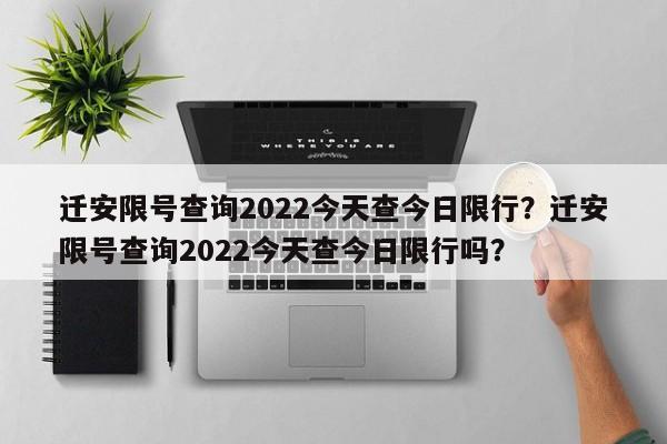 迁安限号查询2022今天查今日限行？迁安限号查询2022今天查今日限行吗？-第1张图片-我的笔记