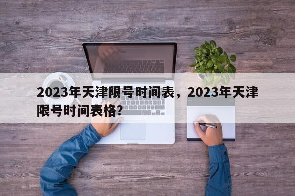 2023年天津限号时间表，2023年天津限号时间表格？-第1张图片-我的笔记