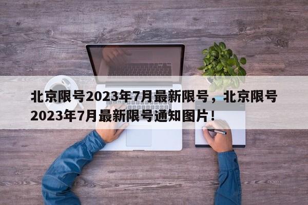 北京限号2023年7月最新限号，北京限号2023年7月最新限号通知图片！-第1张图片-我的笔记