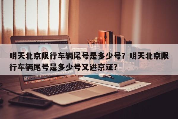 明天北京限行车辆尾号是多少号？明天北京限行车辆尾号是多少号又进京证？-第1张图片-我的笔记